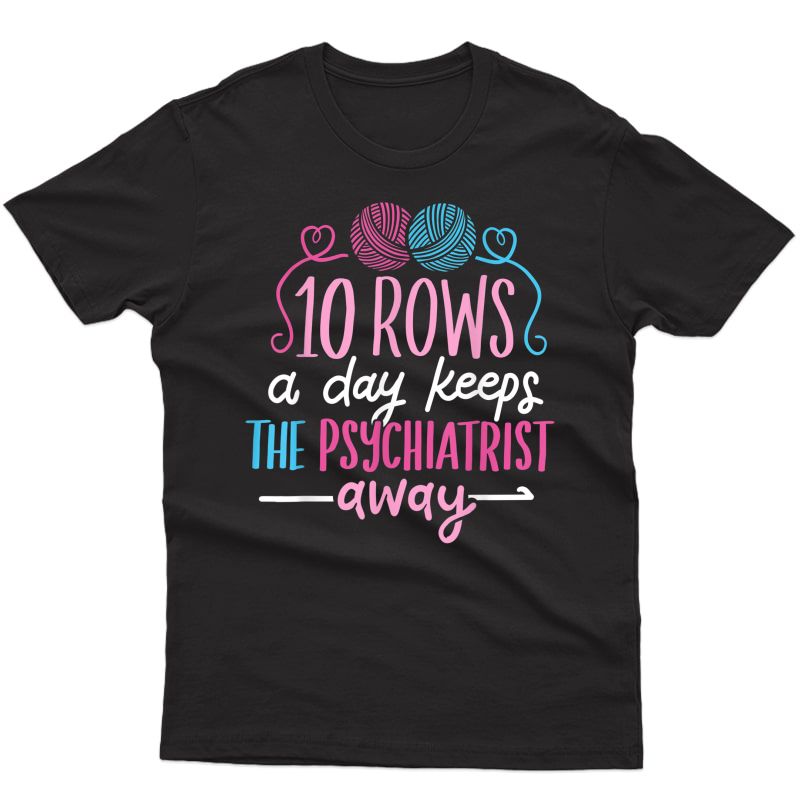 10 Rows A Day Keeps The Psychiatrist Away Funny Crocheting T-shirt
