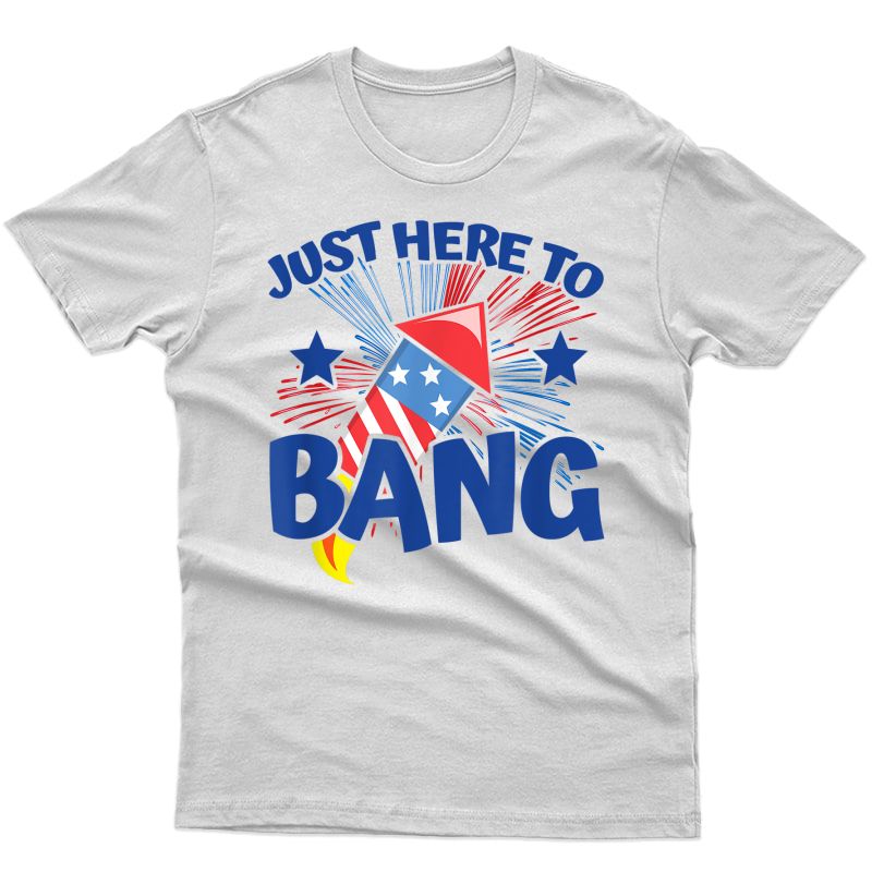 4th Of July Meme - Funny Fireworks - Just Here To Bang T-shirt