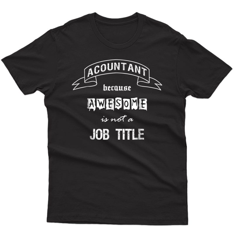 Accountant Because Awesome Is Not A Job Title: Funny T Shirt
