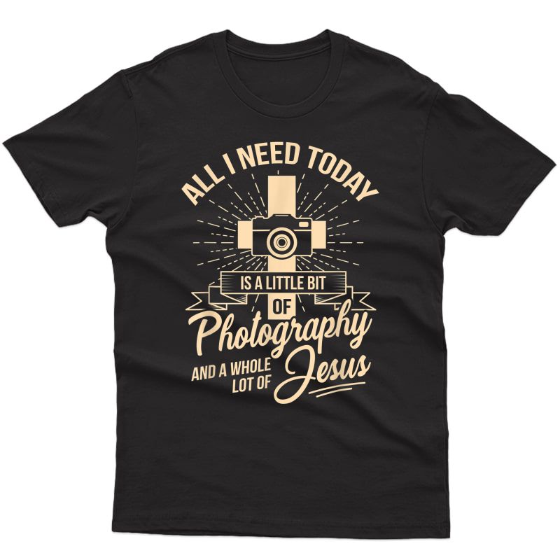 All I Need Is Photography & Jesus Camera Photographer Gift T-shirt