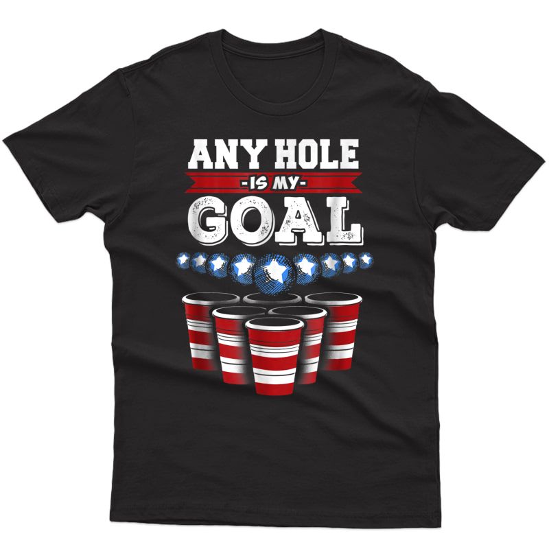 Any Hole Is My Goal! Funny Beer Pong T-shirt