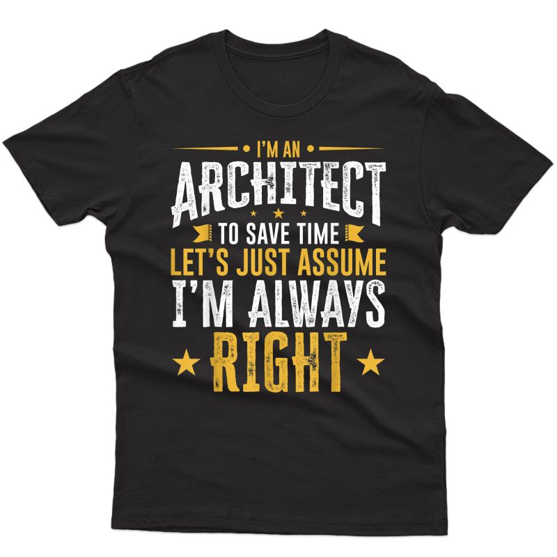 Architect Gift Save Time Assume I'm Right Funny Gift Idea T-shirt