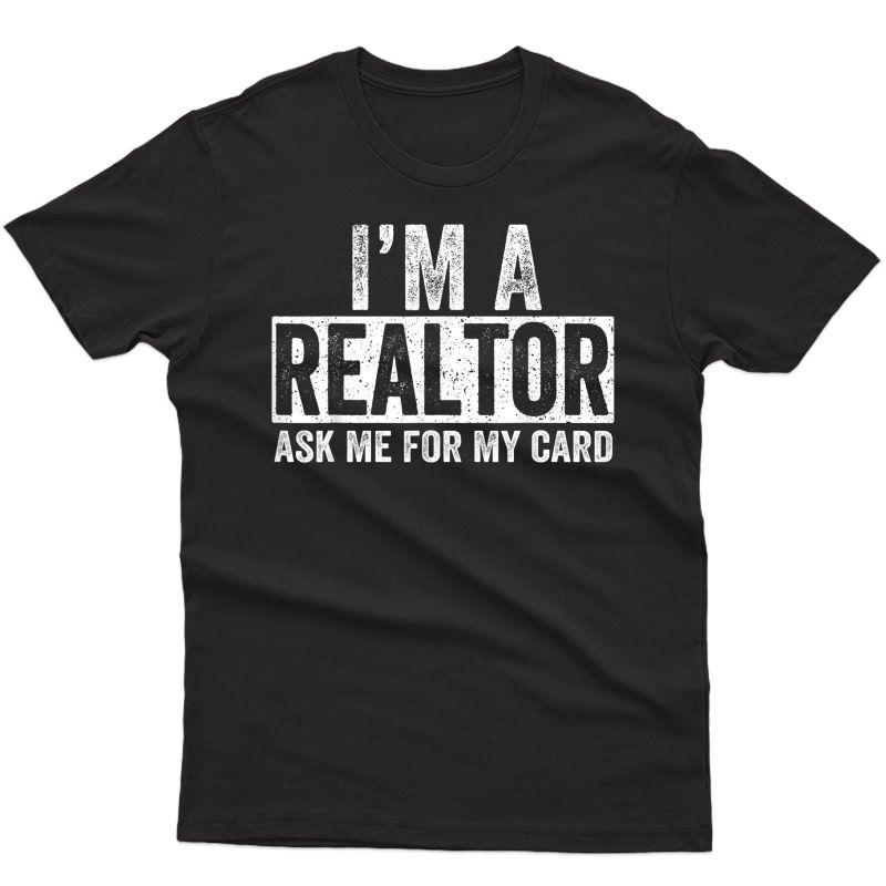 Ask Me For My Card I Am A Realtor T-shirt Real Estate Tee