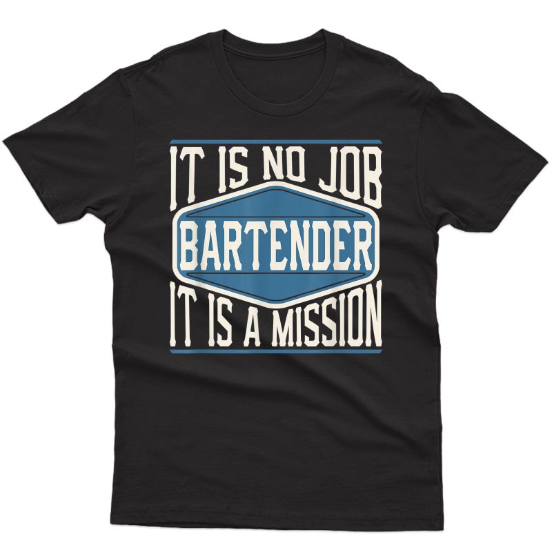 Bartender It Is No Job It Is A Mission - Funny Work T-shirt