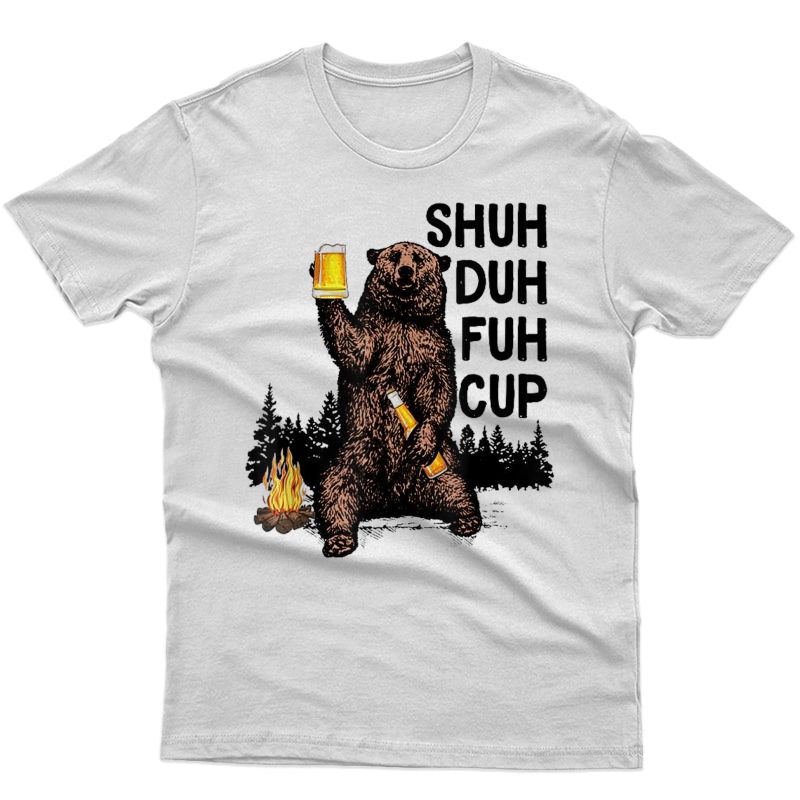 Bear Shuh Duh Fuh Cup Beer Camping T-shirt