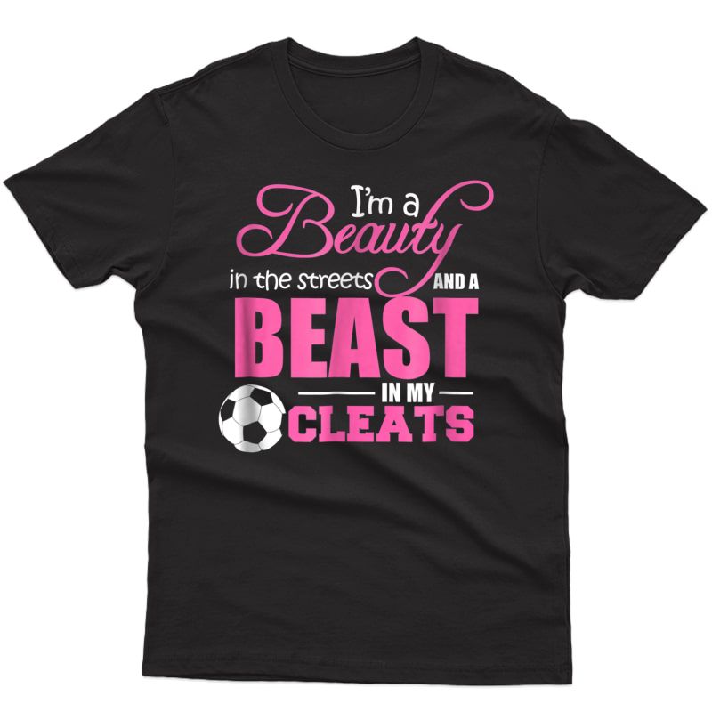 Beauty In The Streets Beast In My Cleats Soccer T-shirt Gift