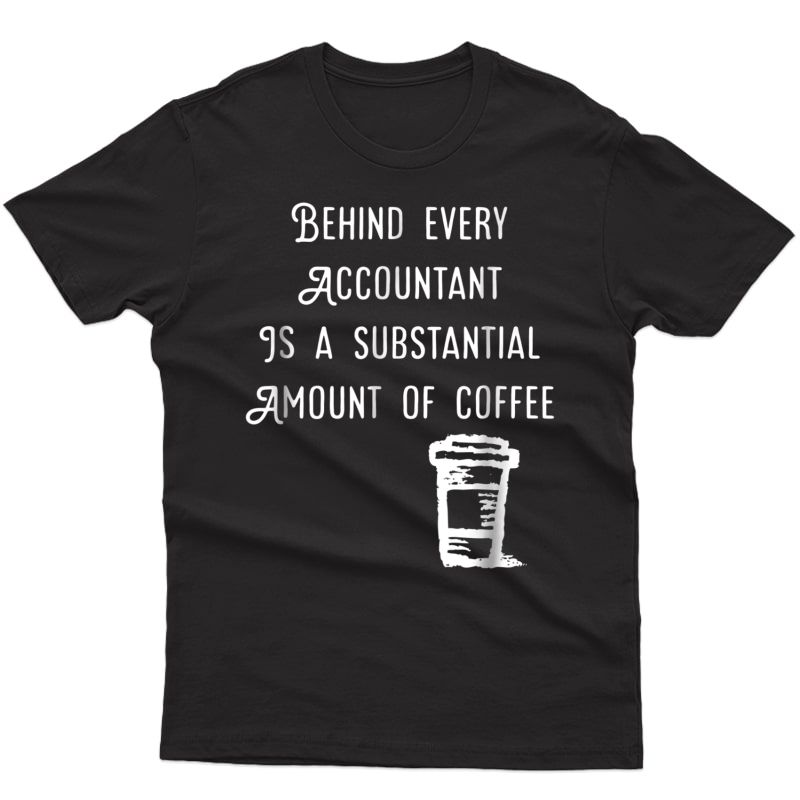 Behind Every Accountant Is Coffee Funny Accounting T Shirt