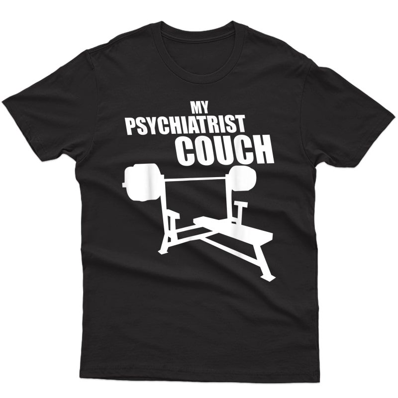 Bench Press Is My Psychiatrist Couch Gym T-shirt