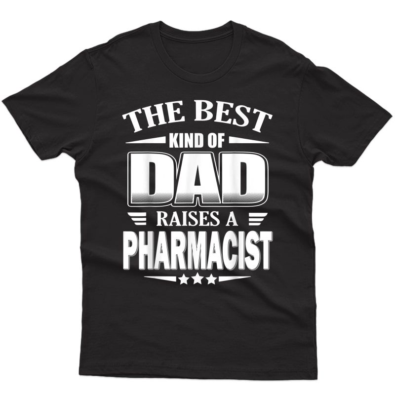 Best Kind Of Dad Raises A Pharmacist T-shirt For Gift