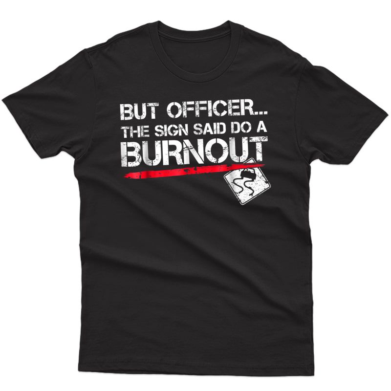 But Officer The Sign Said Do A Burnout Funny Car T-shirt