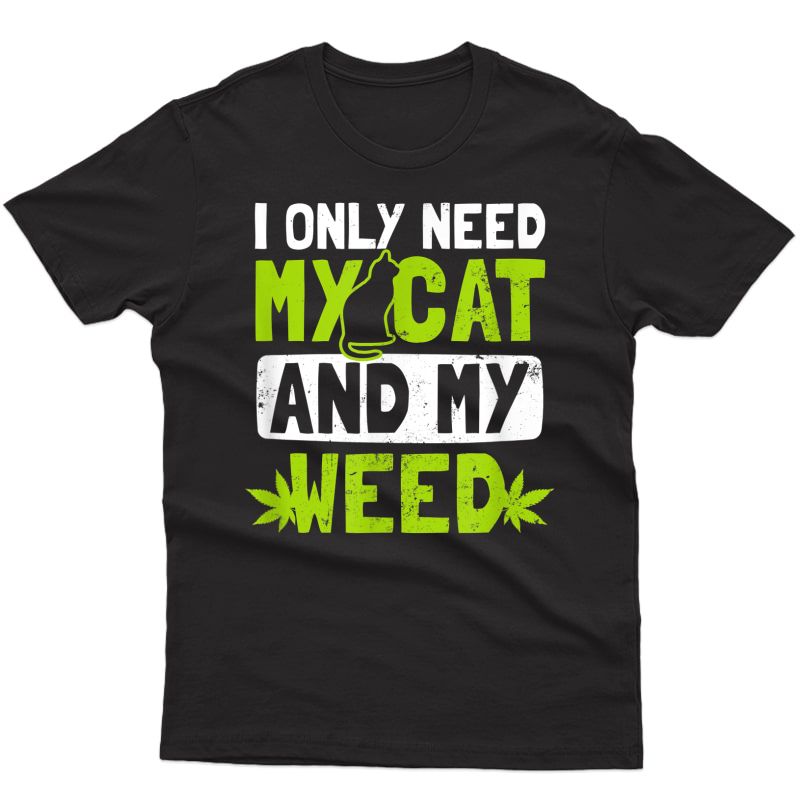 Cat Weed Design Only Need My Cat And Weed Gift T-shirt