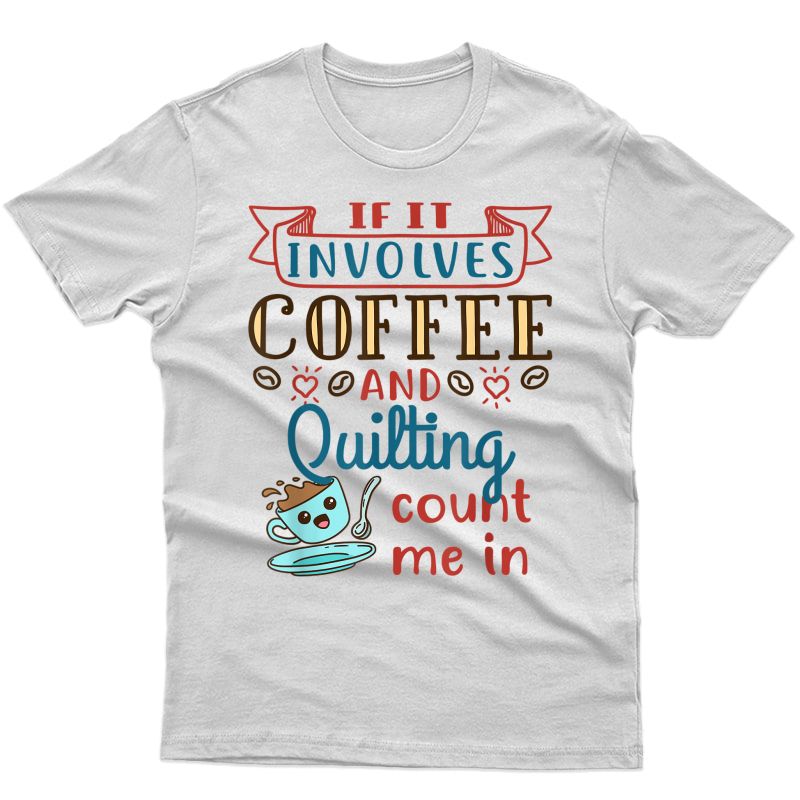 Coffee And Quilting Quilter Crafty Quilts Hobby Craft Gift T-shirt