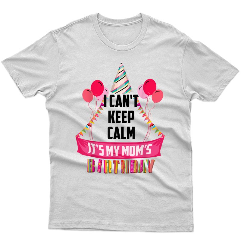 Cute I Can't Keep Calm It's My Mom's Birthday Shirt Gift