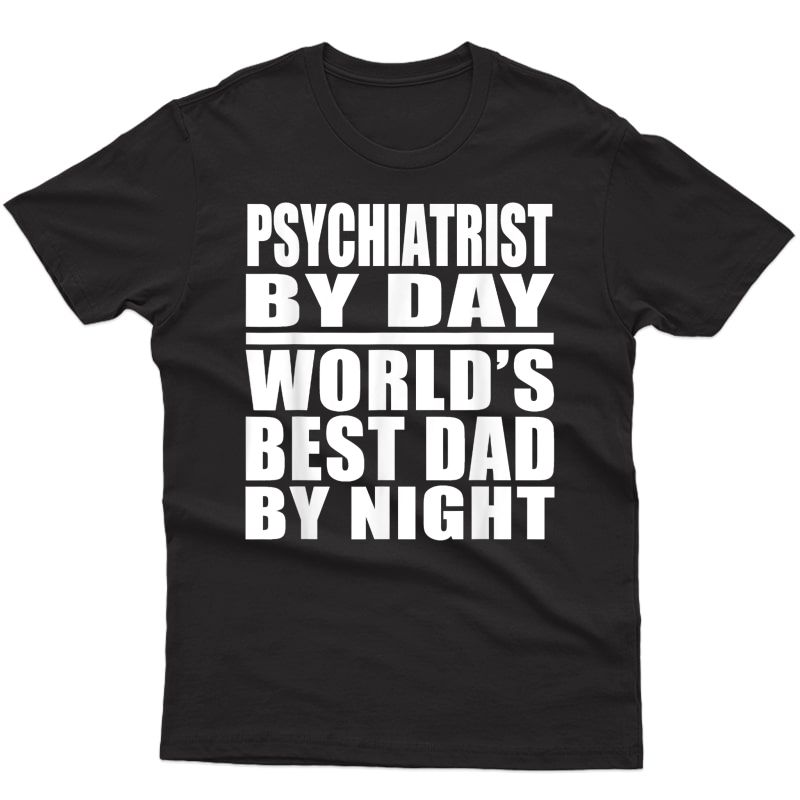 Dad Job Tee: Psychiatrist Best Dad Fathers Day Gift Shirts
