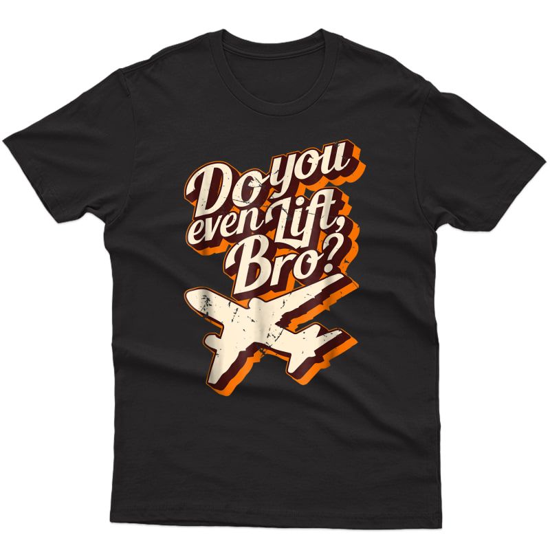 Do You Even Lift Bro Funny Airplane Pilot Shirt