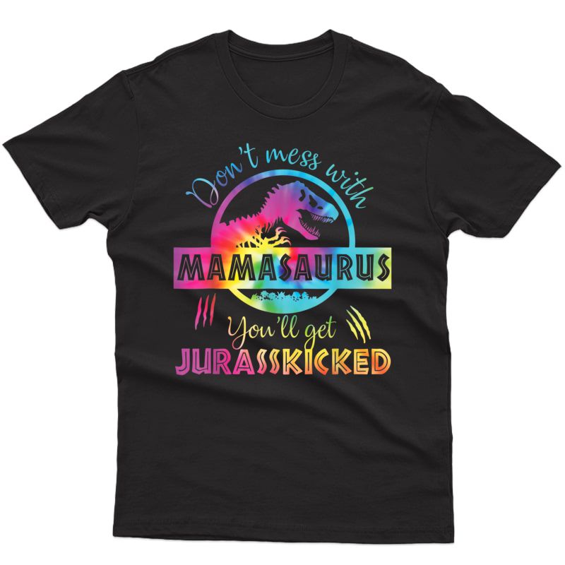 Don't Mess With Mamasaurus You'll Get Jurasskicked Mama Dino T-shirt