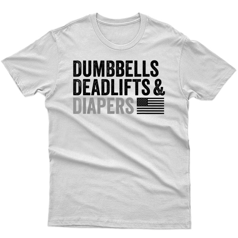 Dumbbells Deadlifts And Diapers - American Flag - Gym Gift T-shirt