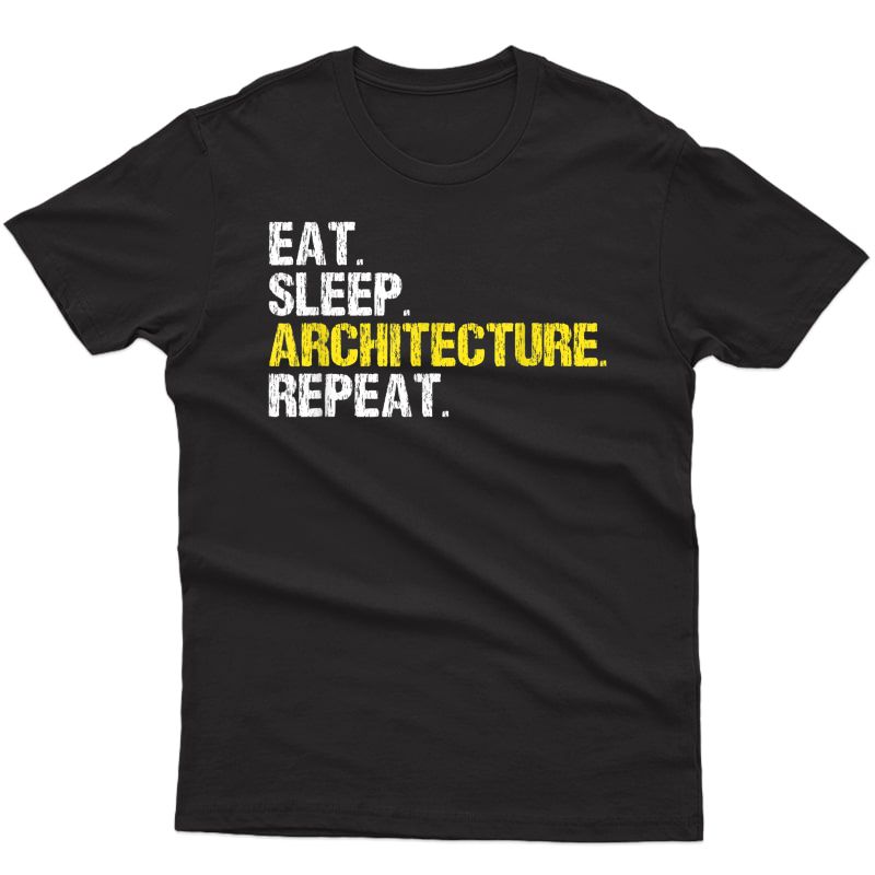 Eat Sleep Architecture Repeat Student Architect Funny Gift T-shirt