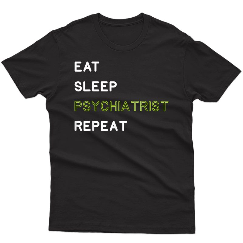 Eat Sleep Psychiatrist Repeat Shirt Funny Gift