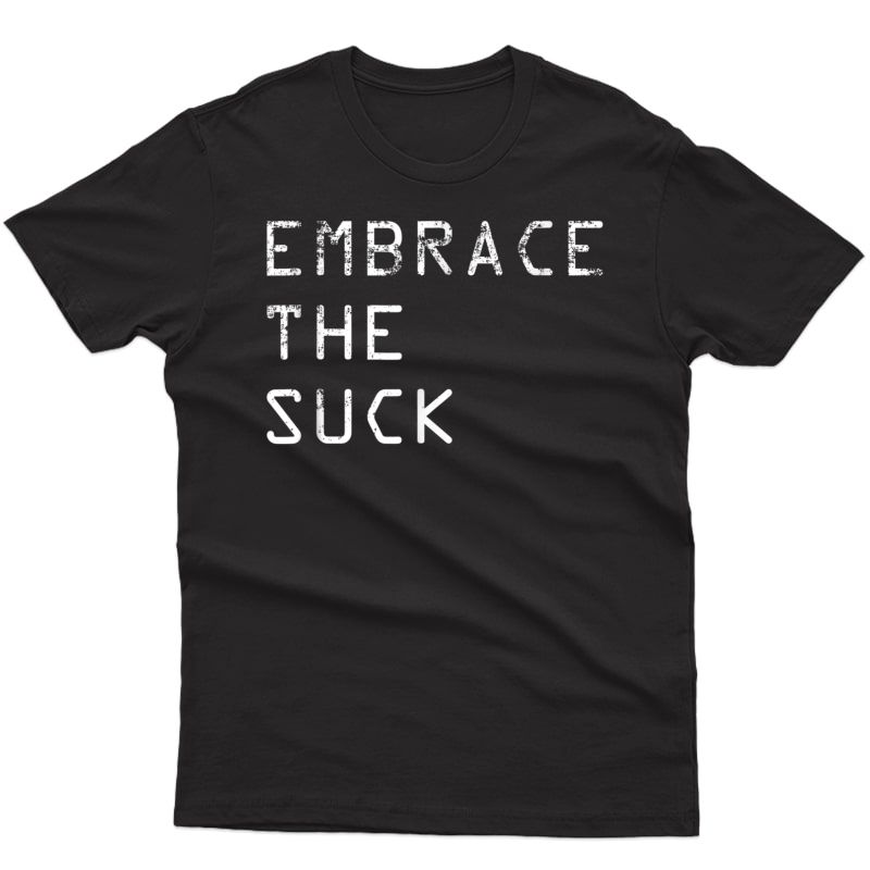 Embrace The Suck Military Workout Motivation Shirt