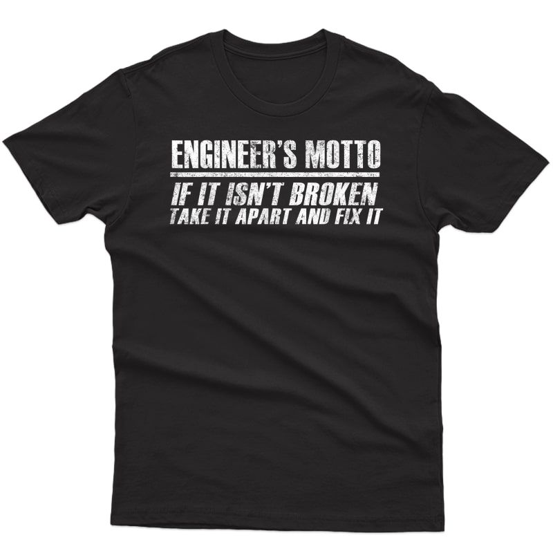 Engineer Funny Gift - Engineer's Motto If It Isn't Broken T-shirt