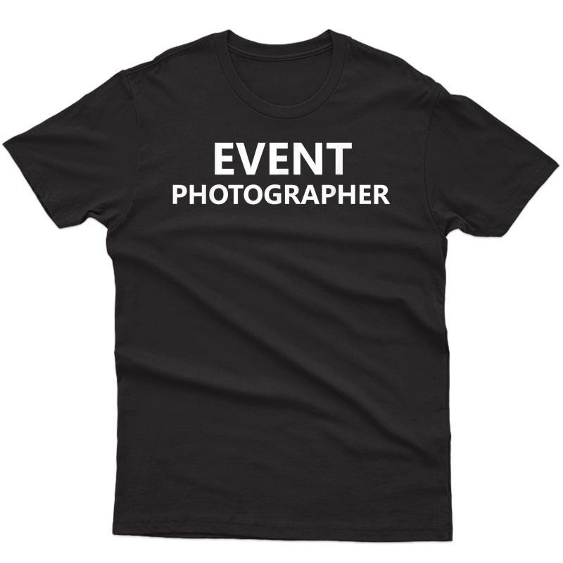 Event Photographer Job Staff Pictures (front Print) T-shirt