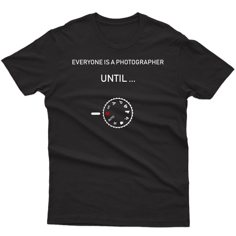 Everyone Is A Photographer Until Manual Mode Funny Camera T-shirt