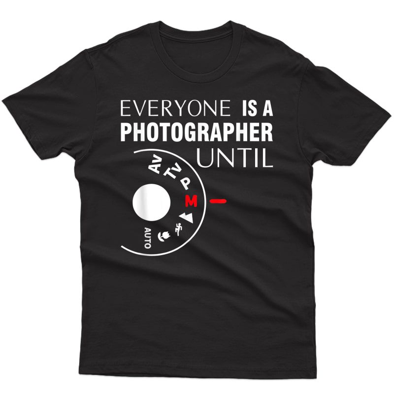 Everyone Is A Photographer Until Manual Mode T-shirt