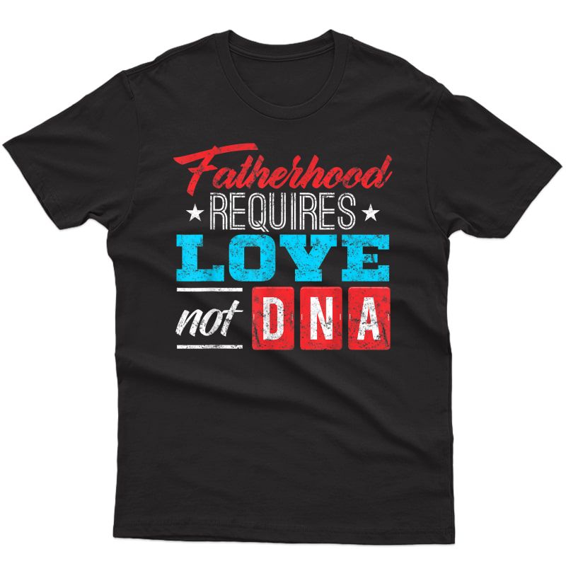 Father's Day Gift For Stepdad: Stepfather Love Not Dna Shirt T-shirt