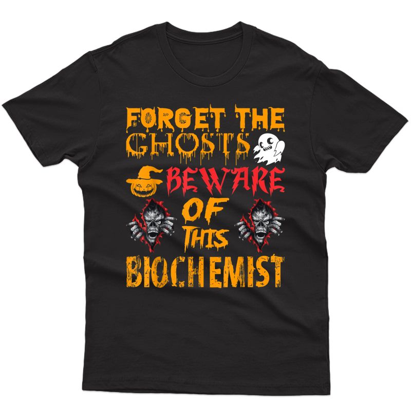 Forget Ghosts Beware Of Biochemist Halloween T-shirt