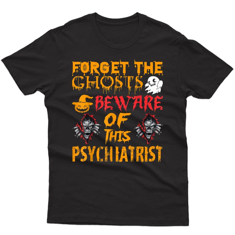 Forget Ghosts Beware This Psychiatrist Halloween T-shirt