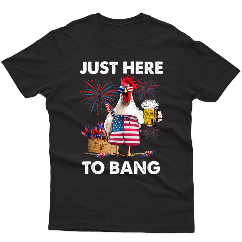 Funny 4th Of July Just Here To Bang Usa Flag Chicken Beer T-shirt