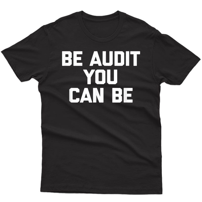 Funny Accountant Shirt: Be Audit You Can Be T-shirt Cpa Tee
