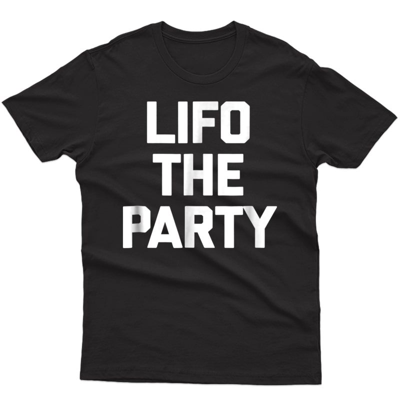 Funny Accountant Shirt: Lifo The Party T-shirt Funny Saying