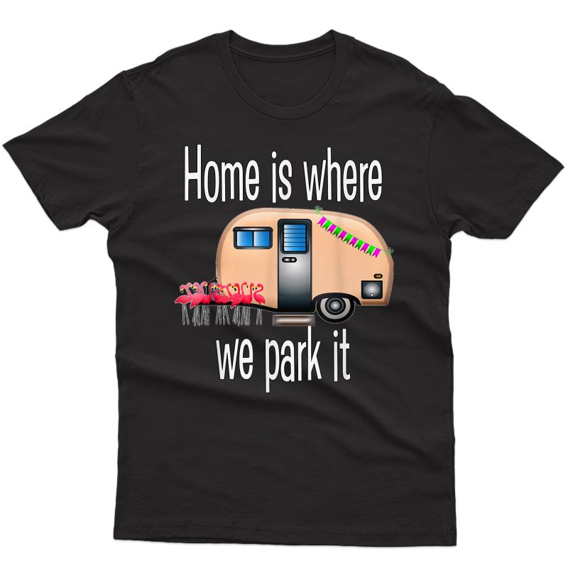 Funny Camping Camper Rv Home Is Where We Park It T-shirt