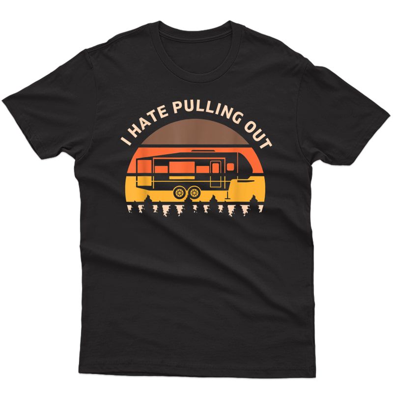Funny Camping I Hate Pulling Out Fifth Wheel Retro T-shirt