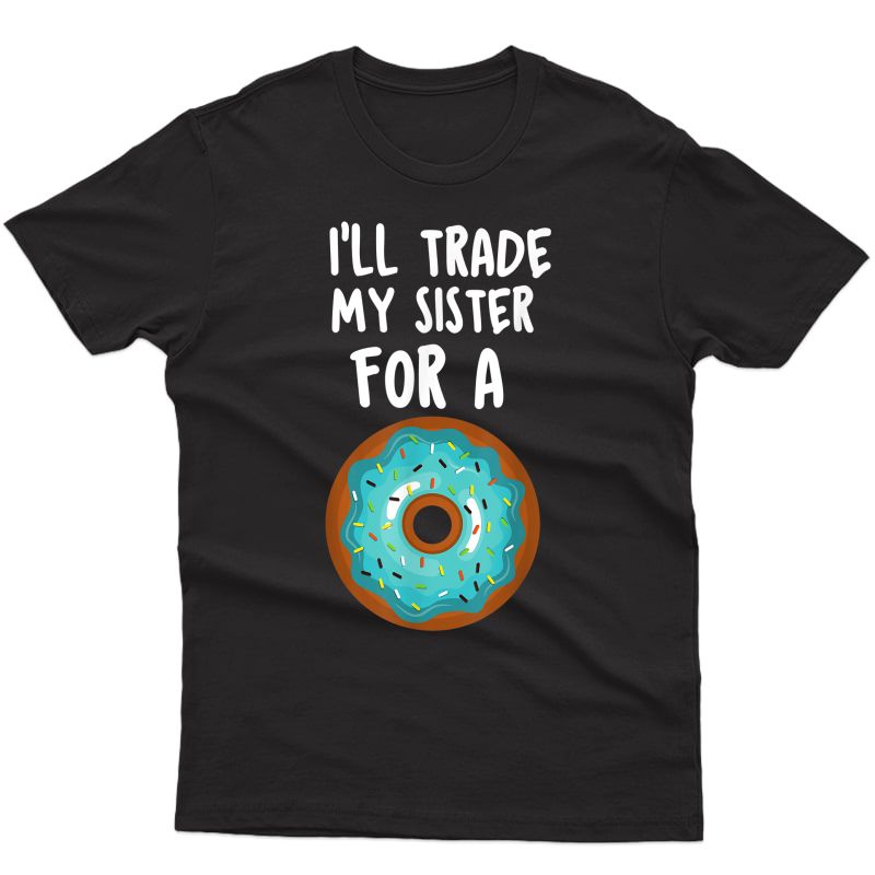 Funny Donut Shirt I'll Trade My Sister For A Donut Tee T-shirt