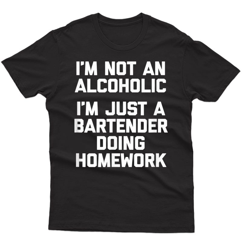 Funny Drinking Shirt: I'm Just A Bartender Doing Homework