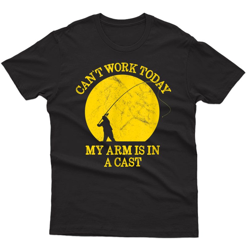 Funny Fishing Design - Arm Is In A Cast - Fisherman T-shirt