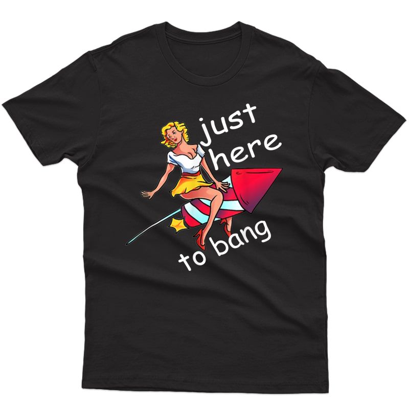 Funny Fourth Of July 4th Of July Im Just Here To Bang T-shirt