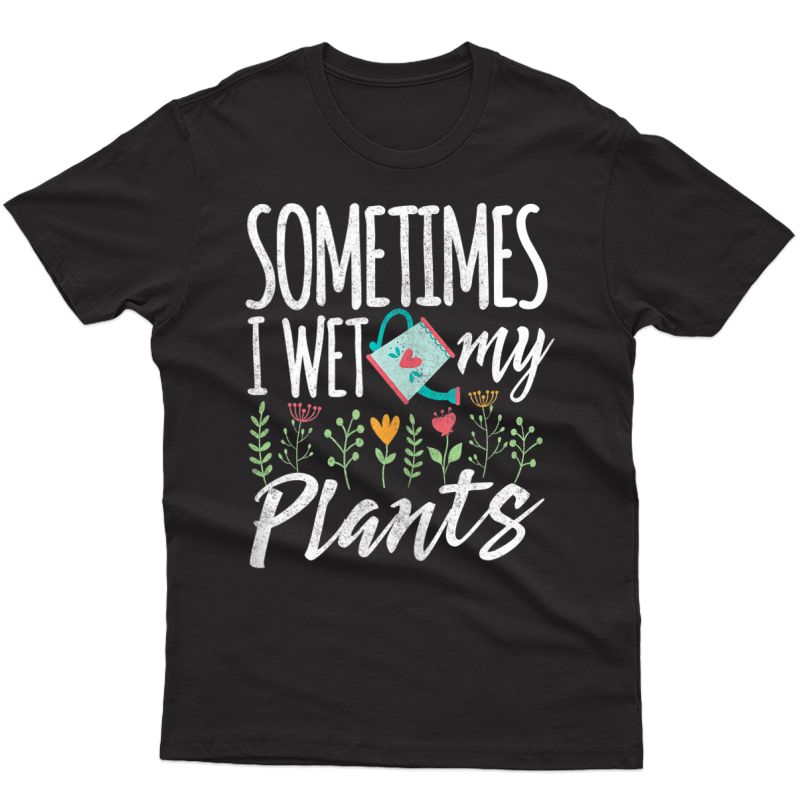 Funny Gardening T Shirt - Sometimes I Wet My Plants Tank Top