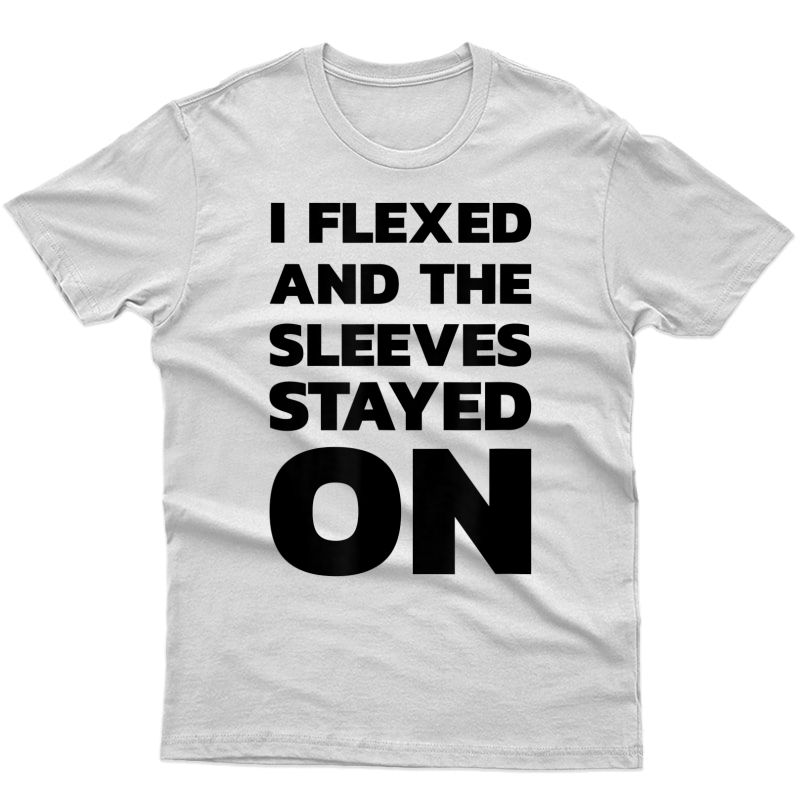Funny Gym Gift Shirts: I Flexed And The Sleeves Fell Off T-s