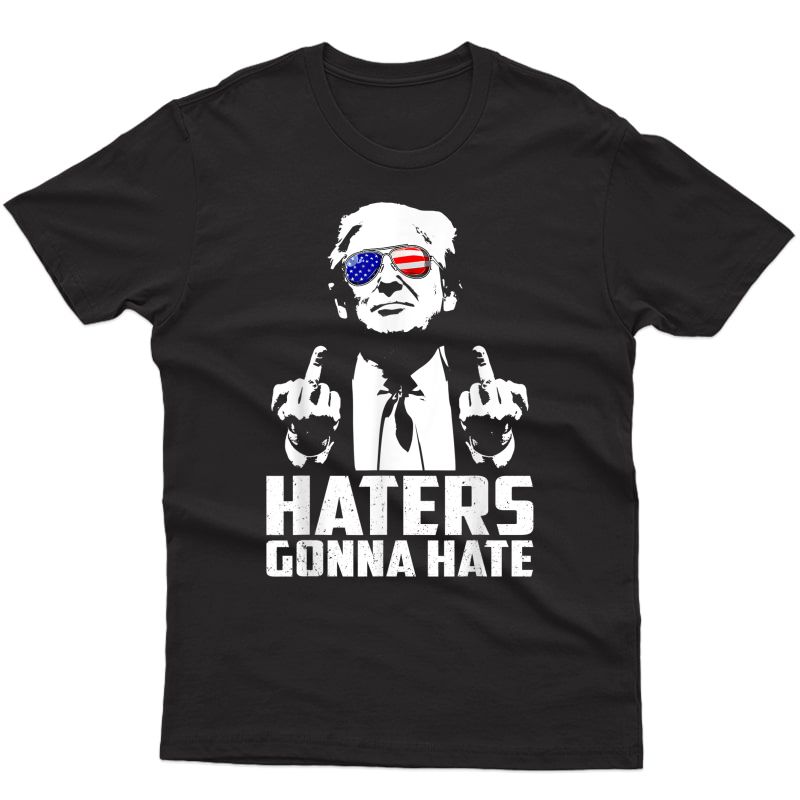 Funny Haters Gonna Hate President Donald Trump Middle Finger T-shirt