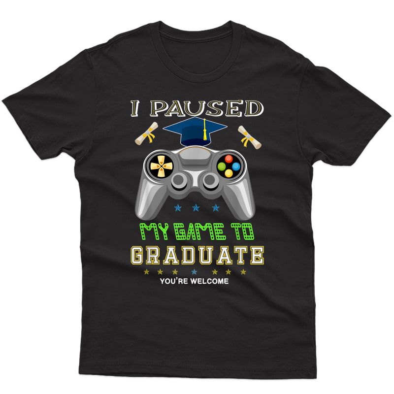Funny I Paused My Game To Graduate Gamer Graduation 2021 T-shirt