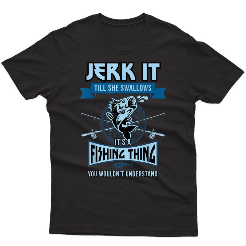 Funny Jerk It Till She Swallows Trout Bass Fishing Gear T-shirt