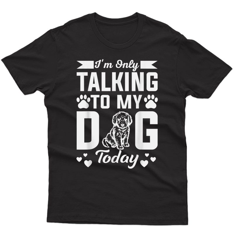 Funny Loner Introvert I'm Only Talking To My Dog Today T-shirt