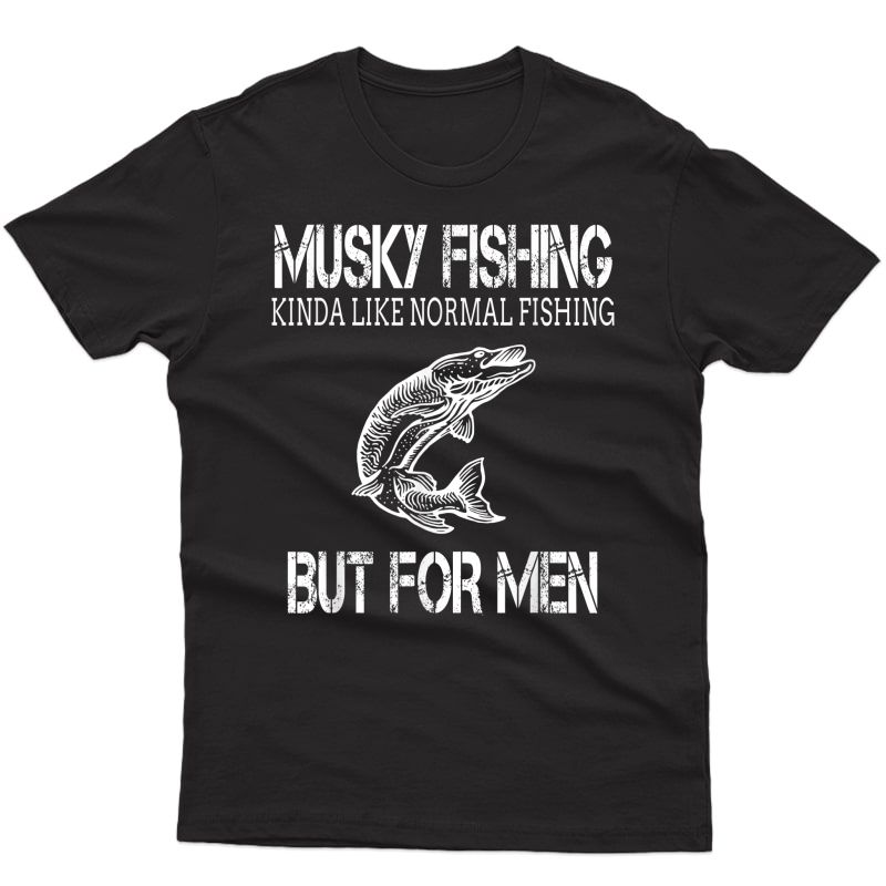 Funny Musky Fishing T-shirt For Who Fish For Musky