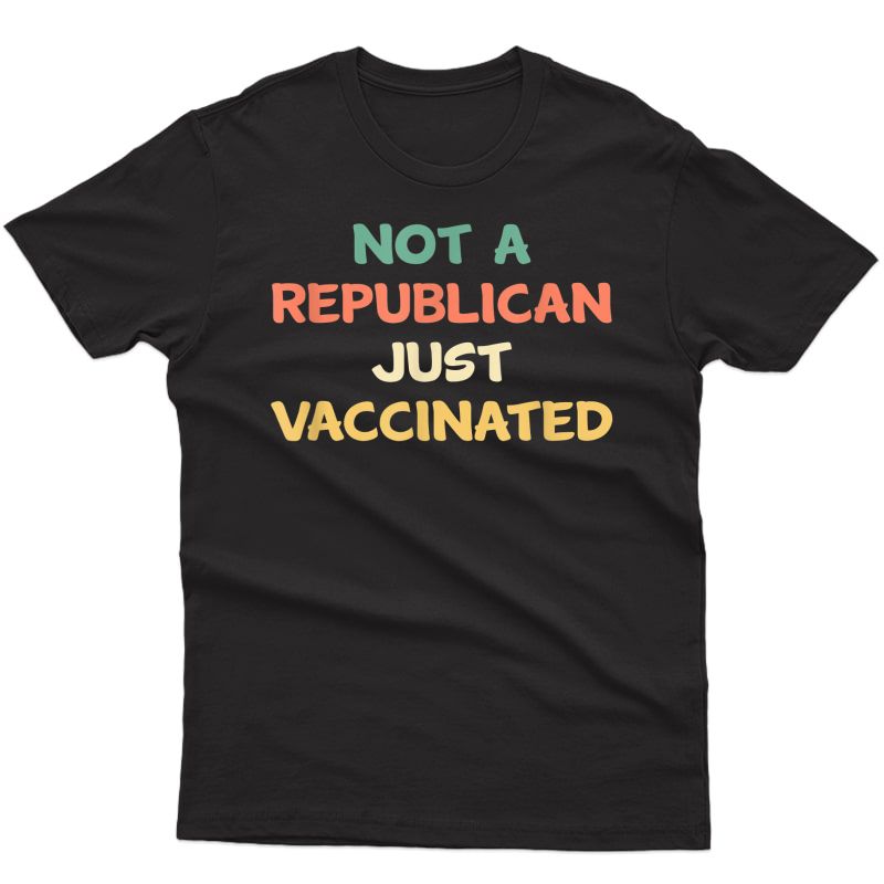 Funny Not A Republican Just Vaccinated T-shirt