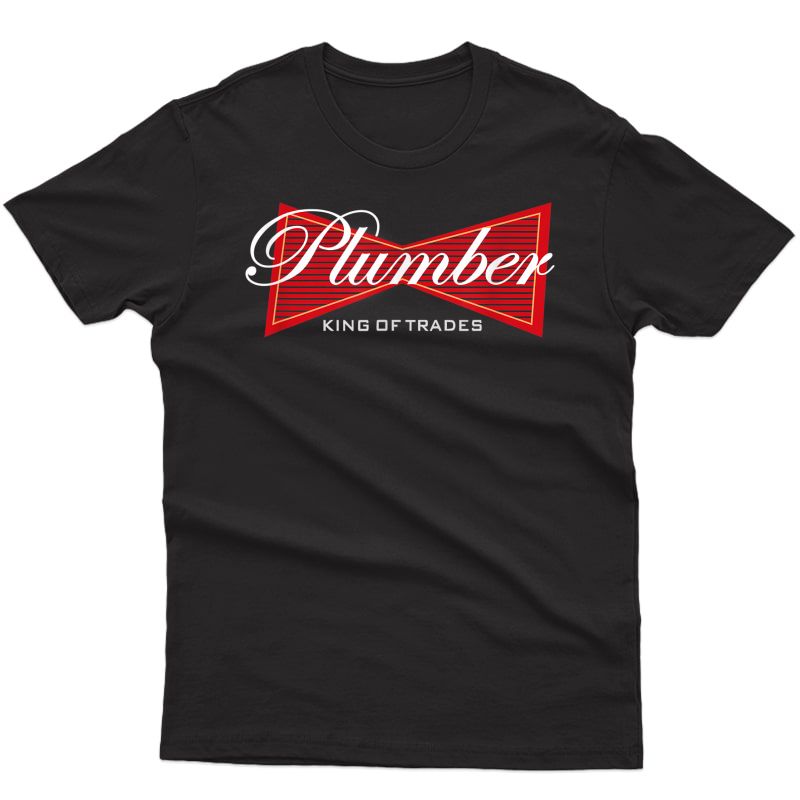 Funny Plumber T-shirt King Of Trades T Gift T-shirt