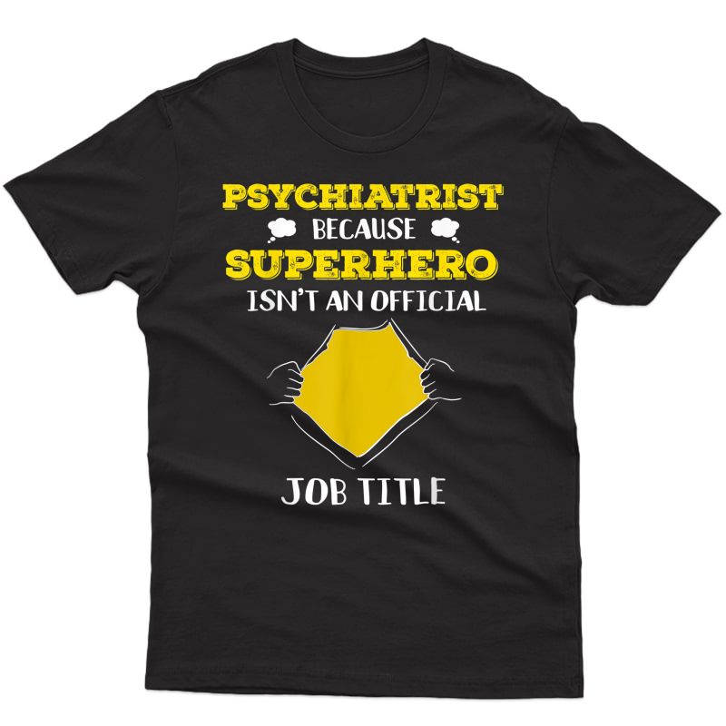 Funny Psychiatrist Because Superhero Isn't A Job Title Gift T-shirt